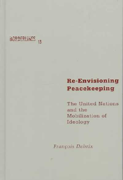 Re-Envisioning Peacekeeping: The United Nations and the Mobilization of Ideology