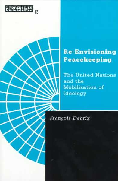 Re-Envisioning Peacekeeping: The United Nations and the Mobilization of Ideology