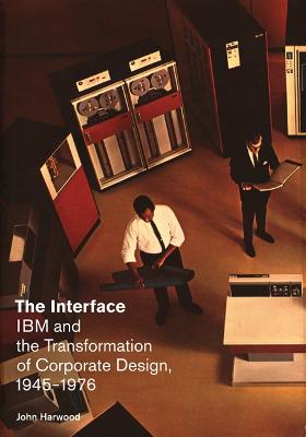 Interface: IBM and the Transformation of Corporate Design, 19451976