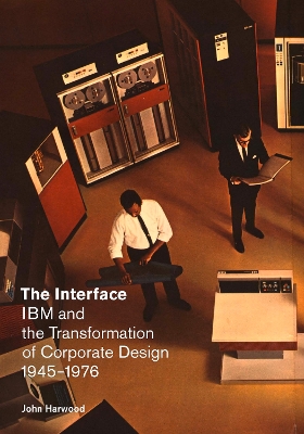 Interface: IBM and the Transformation of Corporate Design, 1945 1976