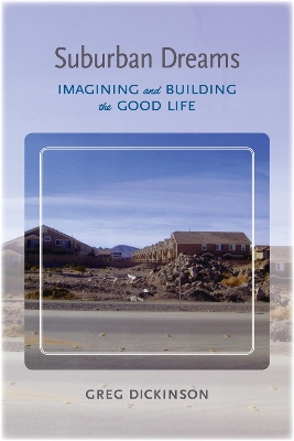 Suburban Dreams: Imagining and building the Good Life
