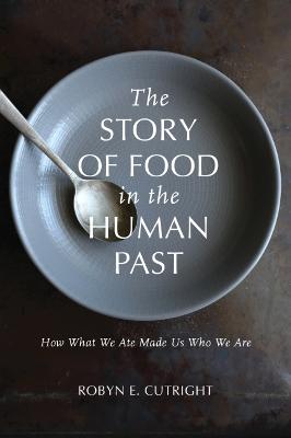 Story of Food in the Human Past: How What We Ate Made Us Who We Are