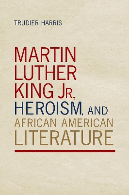 Martin Luther King Jr., Heroism, and African American Literature