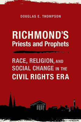 Richmond's Priests and Prophets: Race, Religion, and Social Change in the Civil Rights Era