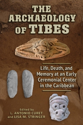 Archaeology of Tibes: Life, Death, and Memory at an Early Ceremonial Center in the Caribbean
