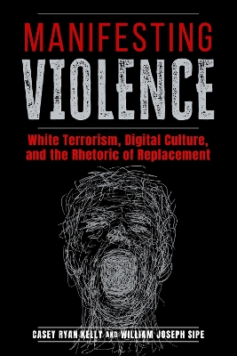 Manifesting Violence: White Terrorism, Digital Culture, and the Rhetoric of Replacement