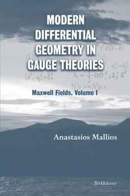Modern Differential Geometry in Gauge Theories: Maxwell Fields, Volume I 2006 ed.