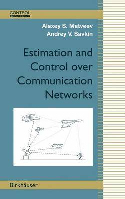 Estimation and Control over Communication Networks 2009 ed.