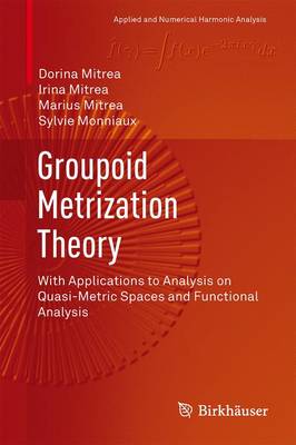 Groupoid Metrization Theory: With Applications to Analysis on Quasi-Metric Spaces and Functional Analysis 2013 ed.