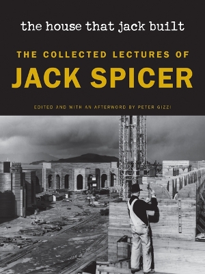 House That Jack Built (New Edition): The Collected Lectures of Jack Spicer