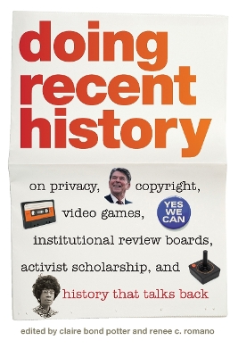 Doing Recent History: On Privacy, Copyright, Video Games, Institutional Review Boards, Activist  Scholarship, and History That Talks Back