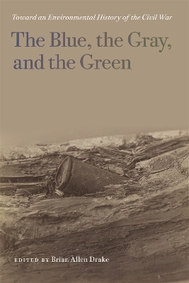 Blue, the Gray, and the Green: Toward an Environmental History of the Civil War