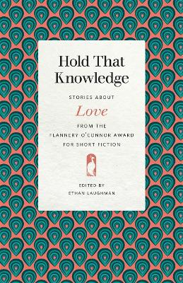 Hold That Knowledge: Stories about Love from the Flannery O'Connor Award for Short Fiction