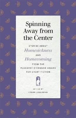 Spinning Away from the Center: Stories about Homesickness and Homecoming from the Flannery O'Connor Award  for Short Fiction