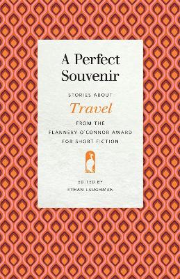 Perfect Souvenir: Stories about Travel from the Flannery O'Connor Award for Short Fiction