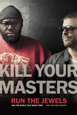 Kill Your Masters: Run The Jewels and the World That Made Them