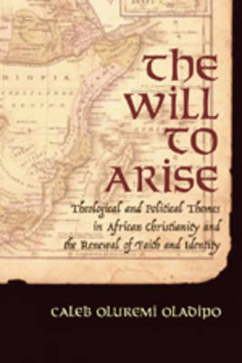 Will to Arise: Theological and Political Themes in African Christianity and the Renewal of  Faith and Identity