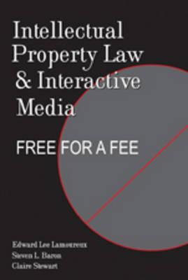 Intellectual Property Law and Interactive Media: Free for a Fee New edition
