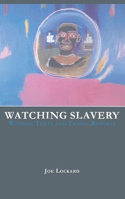 Watching Slavery: Witness Texts and Travel Reports New edition