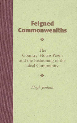 Feigned Commonwealths: The Country-House Poem & the Fashioning of the Ideal Community