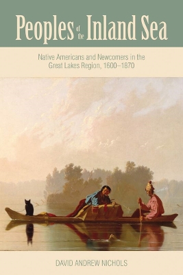 Peoples of the Inland Sea: Native Americans and Newcomers in the Great Lakes Region, 16001870
