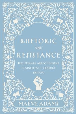 Rhetoric and Resistance: The Literary Arts of Dissent in Nineteenth-Century Britain