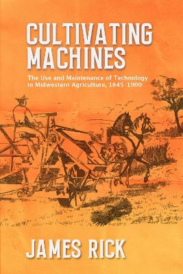 Cultivating Machines: The Use and Maintenance of Technology in Midwestern Agriculture, 18451900