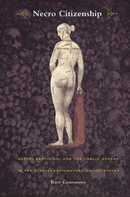 Necro Citizenship: Death, Eroticism, and the Public Sphere in the Nineteenth-Century United  States