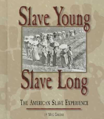 Slave Young, Slave Long: The American Slave Experience