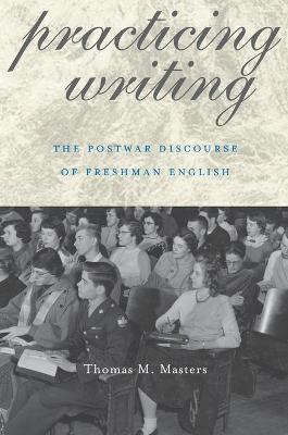 Practicing Writing: The Postwar Discourse of Freshman English