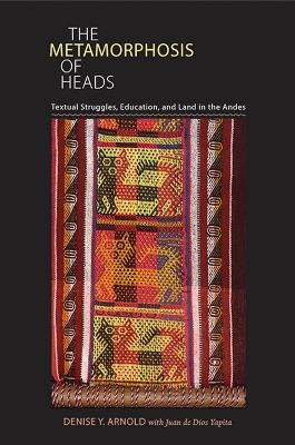 Metamorphosis of Heads: Textual Struggles, Education, and Land in the Andes