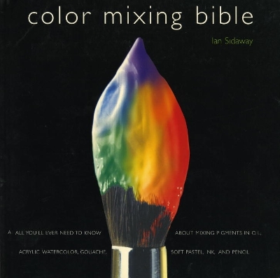 Color Mixing Bible: All You'll Ever Need to Know About Mixing Pigments in Oil, Acrylic,  Watercolor, Gouache, Soft Pastel, Pencil, and Ink