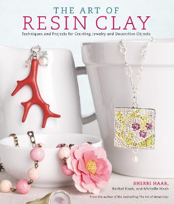 Art of Resin Clay: Techniques and Projects for Creating Jewelry and Decorative Objects