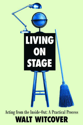 Living on Stage: Acting from the Inside Out - A Practical Process