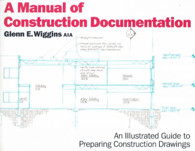 A Manual of Construction Documentation: An Illustrated Guide to Preparing Construction Drawings