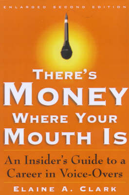 There's Money Where Your Mouth is: The Insider's Guide to a Career in Voice-overs 2nd Enlarged edition