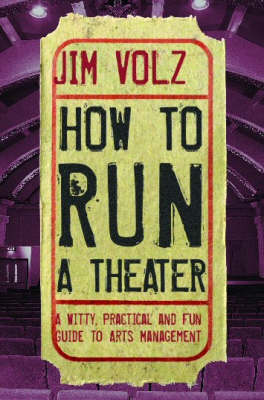 How to Run a Theater: A Witty Pracitcal and Fun Guide to Arts Management