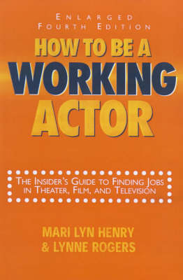 How to be a Working Actor: The Insider's Guide to Finding Jobs in Theatre, Film and Television 4th Revised edition
