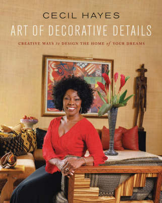 Cecil Hayes Art of Decorative Details: Creative Ways to Design the Home of Your Dreams