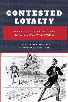 Contested Loyalty: Debates Over Patriotism in the Civil War North New edition
