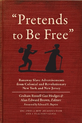 Pretends to Be Free: Runaway Slave Advertisements from Colonial and Revolutionary New York and  New Jersey New edition