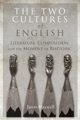 Two Cultures of English: Literature, Composition, and the Moment of Rhetoric New edition
