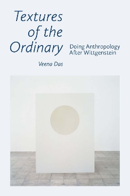 Textures of the Ordinary: Doing Anthropology After Wittgenstein New edition
