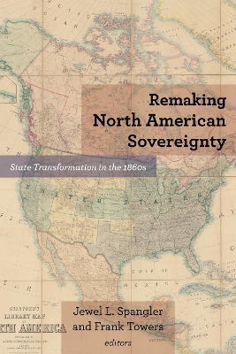 Remaking North American Sovereignty: State Transformation in the 1860s New edition