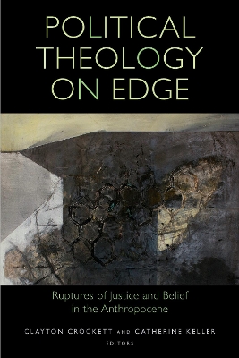 Political Theology on Edge: Ruptures of Justice and Belief in the Anthropocene New edition
