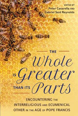 Whole Is Greater Than Its Parts: Encountering the Interreligious and Ecumenical Other in the Age of Pope  Francis