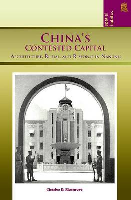 Chinas Contested Capital: Architecture, Ritual and Response in Nanjing