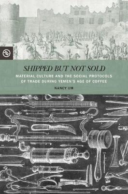 Shipped but not Sold: Material Culture and the Social Protocols of Trade During Yemens Age of  Coffee