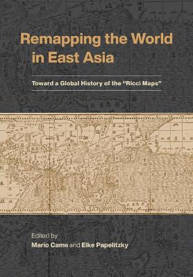 Remapping the World in East Asia: Toward a Global History of the Ricci Maps