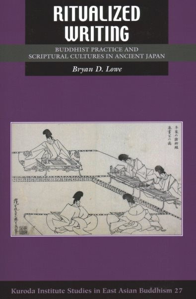 Ritualized Writing: Buddhist Practice and Scriptural Cultures in Ancient Japan